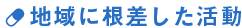 地域に根差した活動